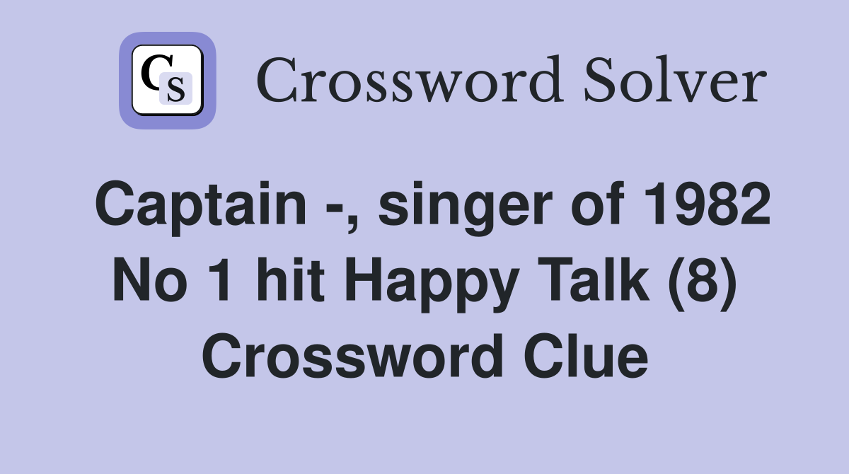 Captain -, singer of 1982 No 1 hit Happy Talk (8) Crossword Clue