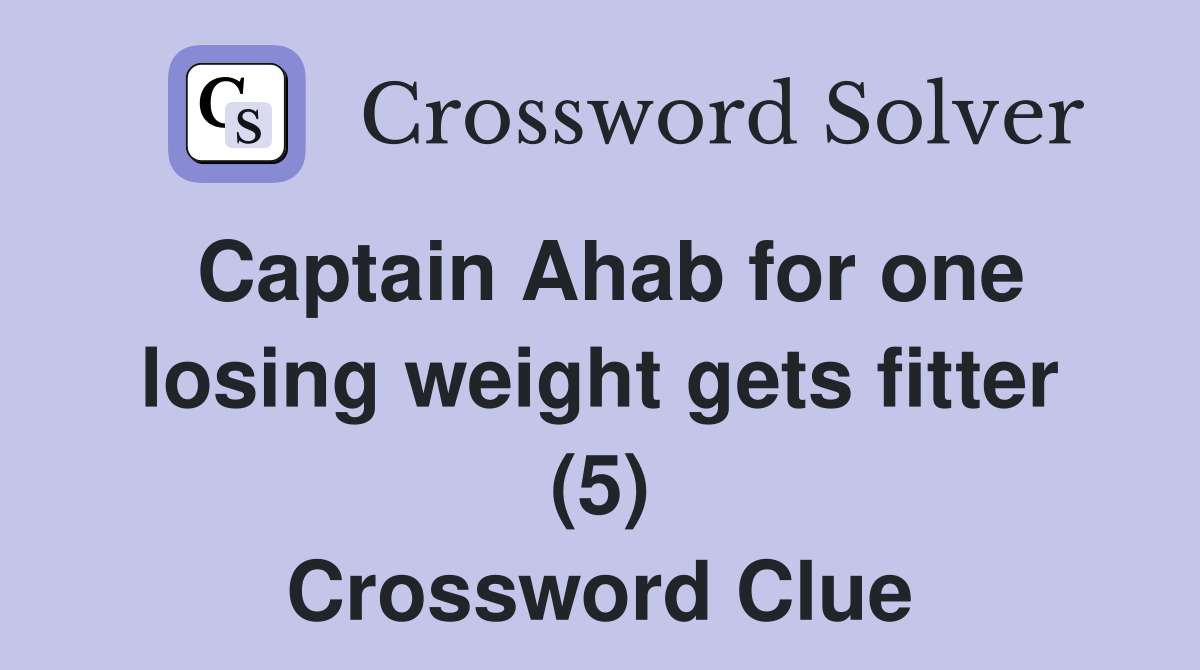 Captain Ahab for one losing weight gets fitter (5) Crossword Clue