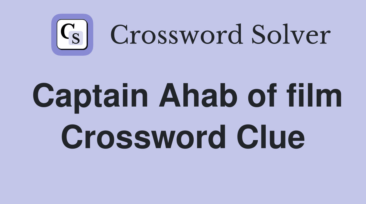 Captain Ahab of film Crossword Clue