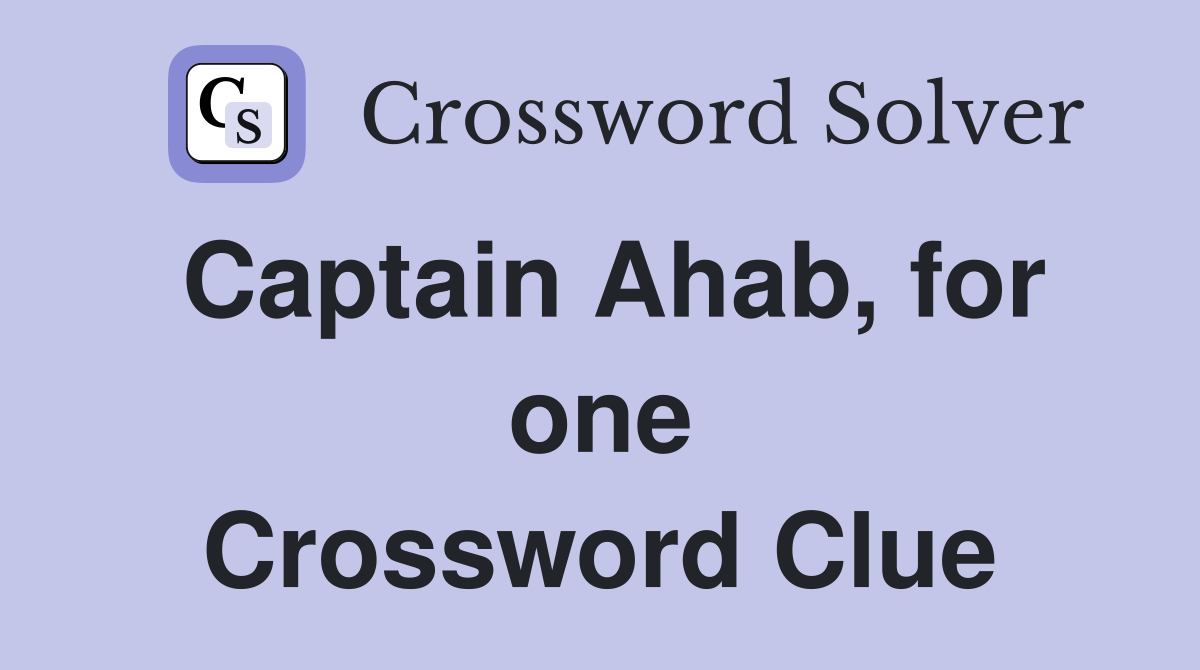 Captain Ahab, for one Crossword Clue