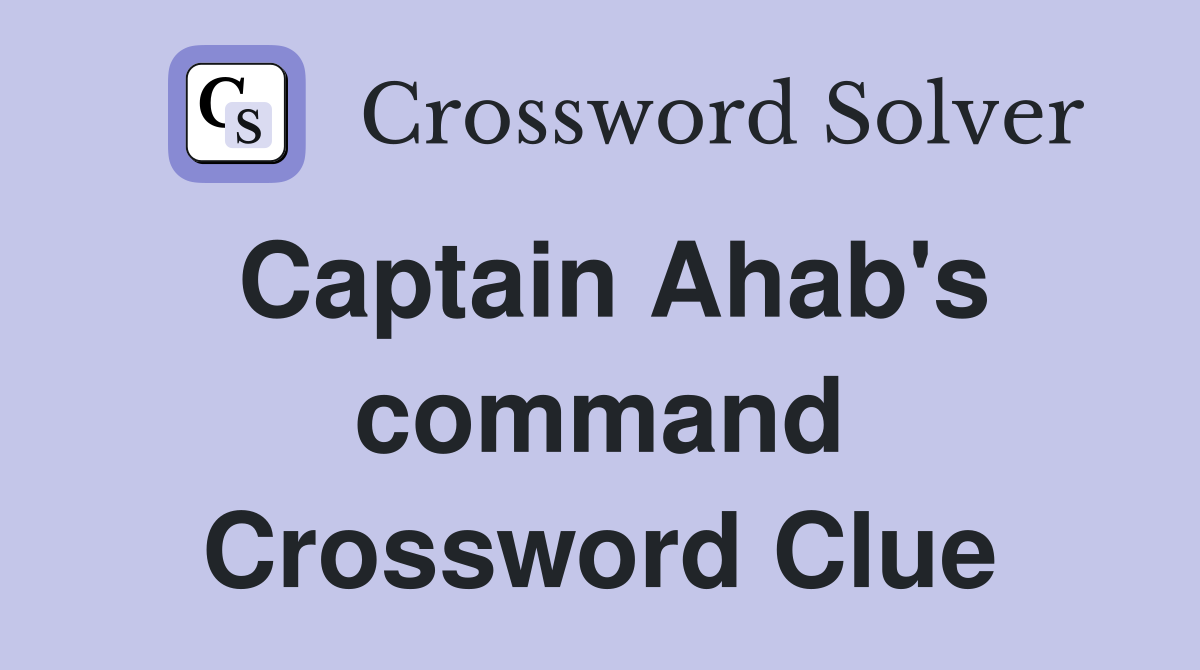 Captain Ahab's command Crossword Clue