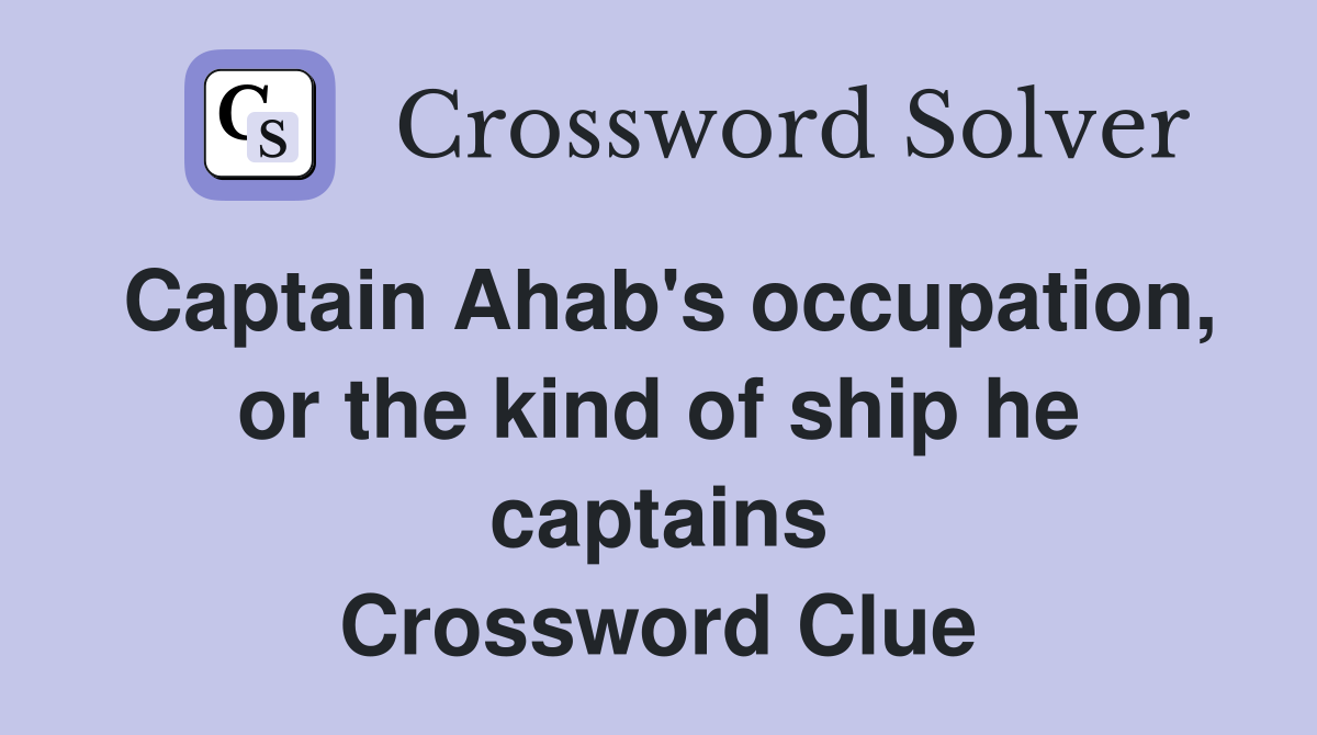 Captain Ahab's occupation, or the kind of ship he captains Crossword Clue