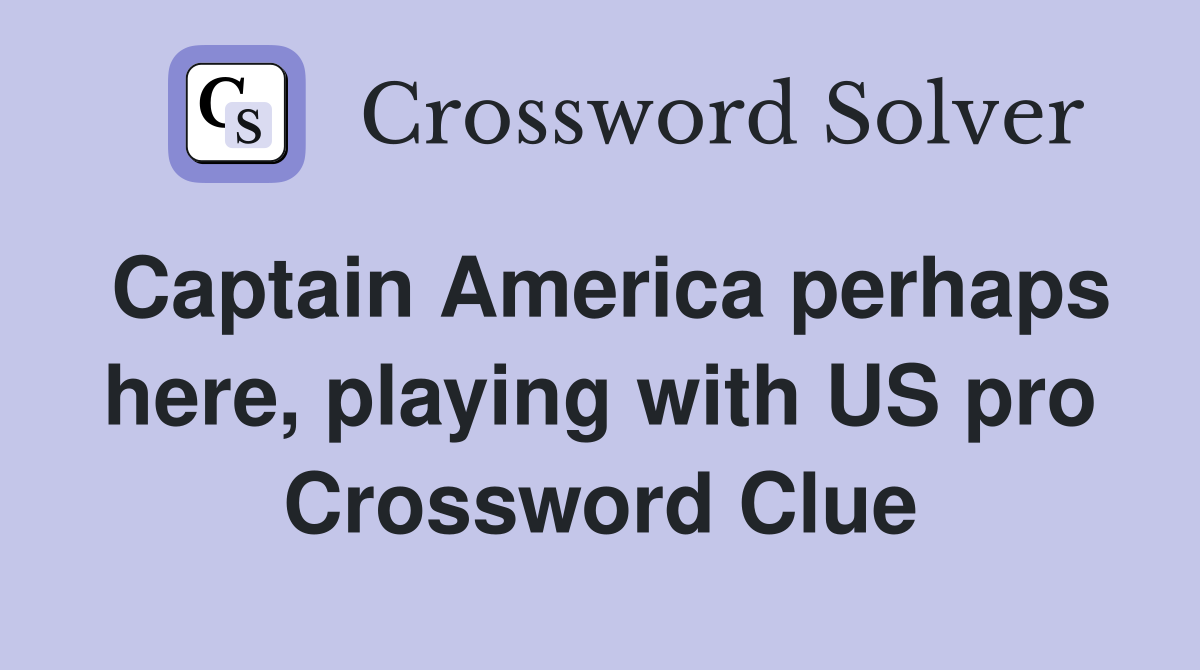 Captain America perhaps here, playing with US pro Crossword Clue