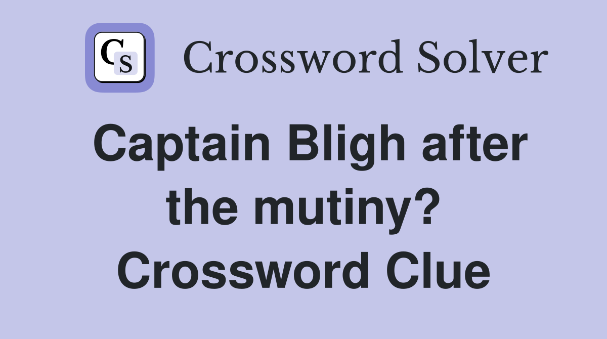 Captain Bligh after the mutiny? Crossword Clue