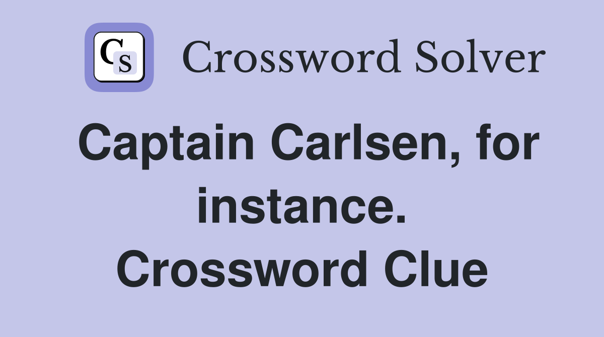 Captain Carlsen, for instance. Crossword Clue