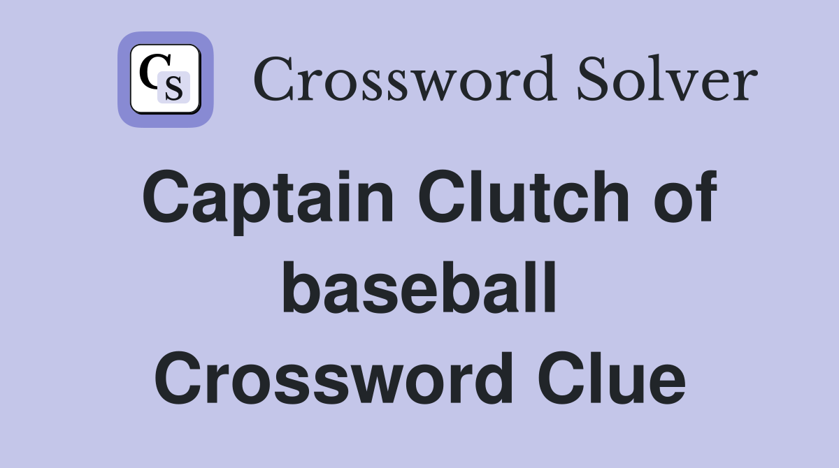 Captain Clutch of baseball Crossword Clue