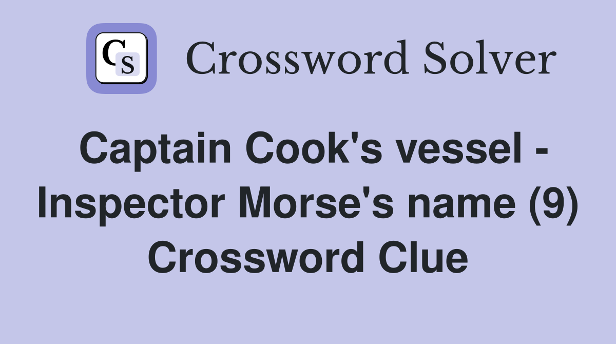 Captain Cook's vessel - Inspector Morse's name (9) Crossword Clue