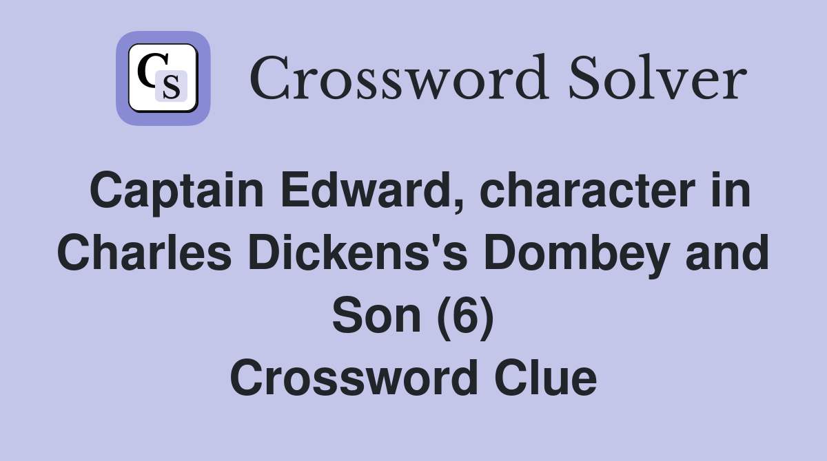 Captain Edward, character in Charles Dickens's Dombey and Son (6) Crossword Clue