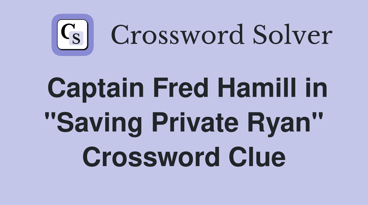 Captain Fred Hamill in "Saving Private Ryan" Crossword Clue