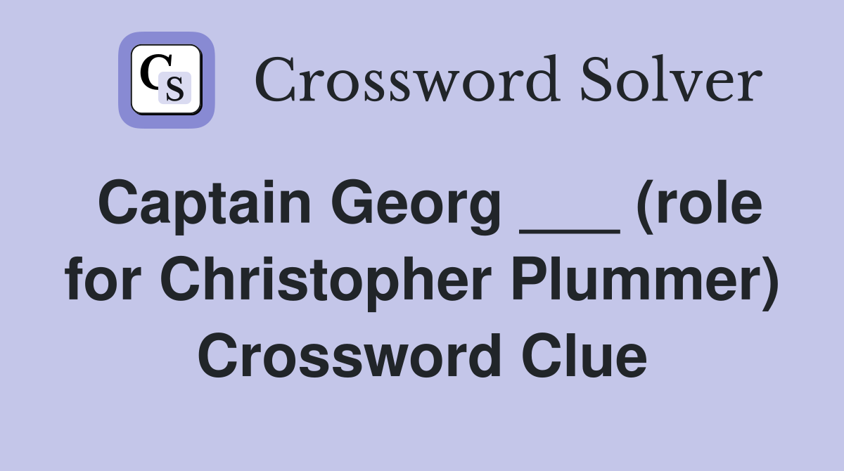 Captain Georg ___ (role for Christopher Plummer) Crossword Clue