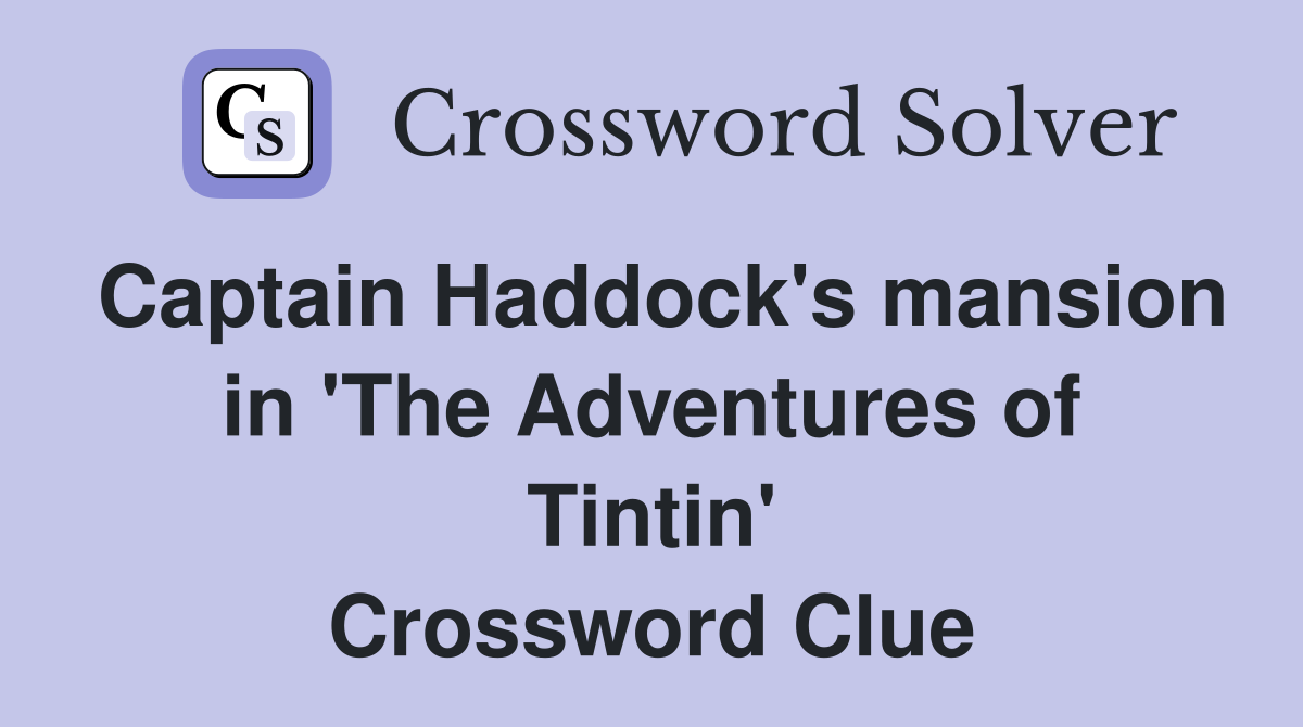 Captain Haddock's mansion in 'The Adventures of Tintin' Crossword Clue