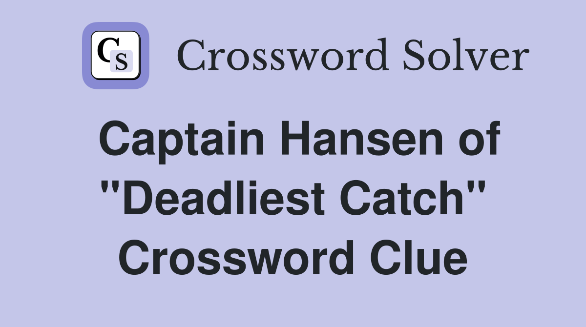 Captain Hansen of "Deadliest Catch" Crossword Clue