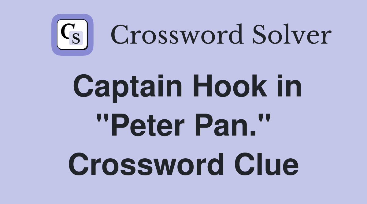 Captain Hook in "Peter Pan." Crossword Clue