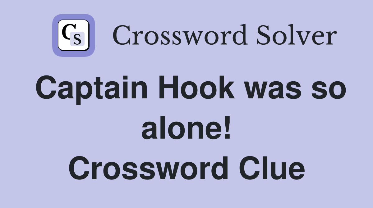 Captain Hook was so alone! Crossword Clue