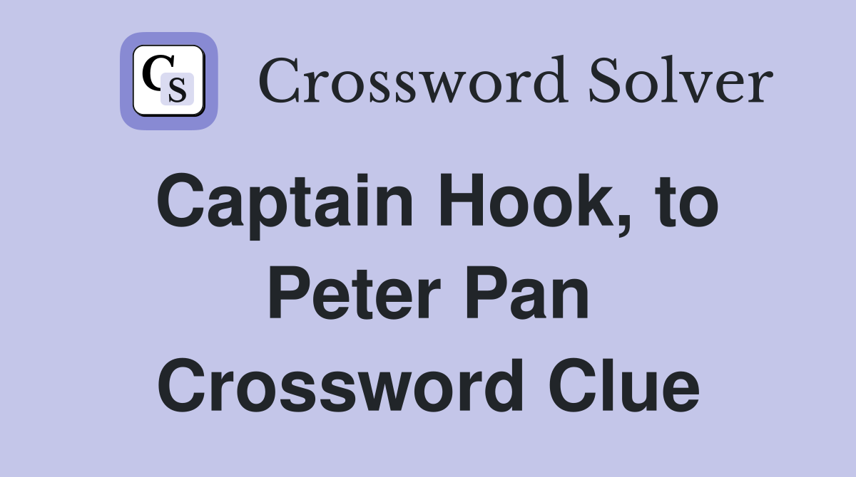 Captain Hook, to Peter Pan Crossword Clue