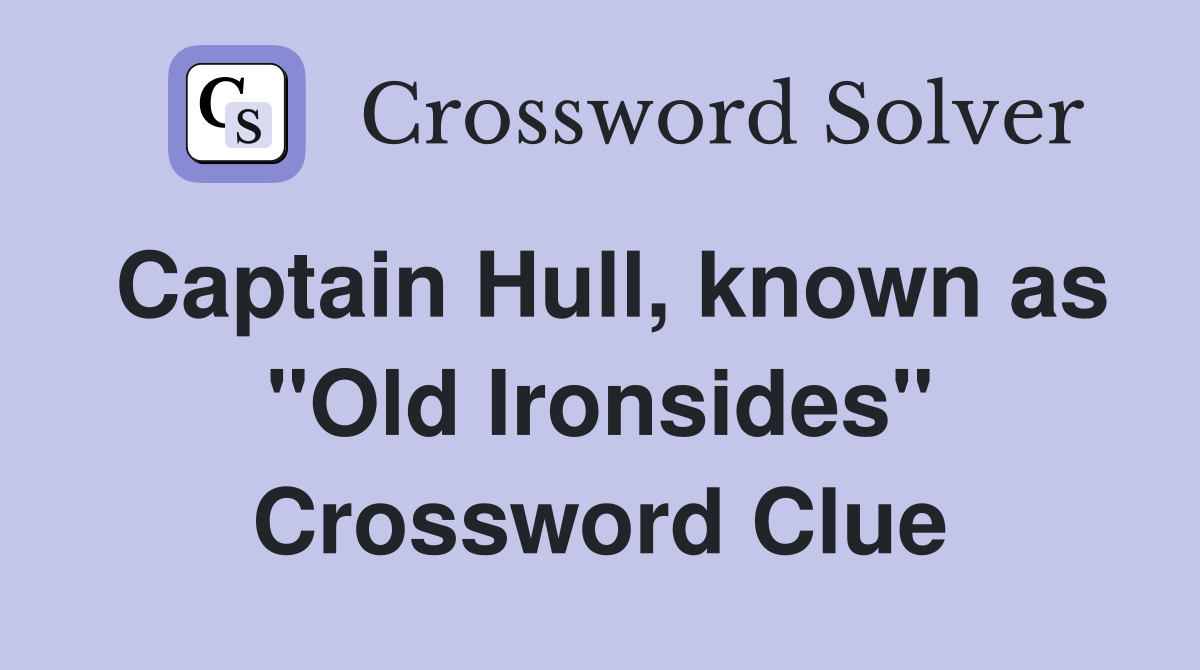 Captain Hull, known as "Old Ironsides" Crossword Clue