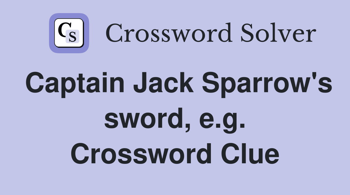 Captain Jack Sparrow's sword, e.g. Crossword Clue