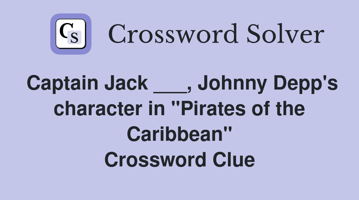 Captain Jack ___, Johnny Depp's character in "Pirates of the Caribbean" Crossword Clue