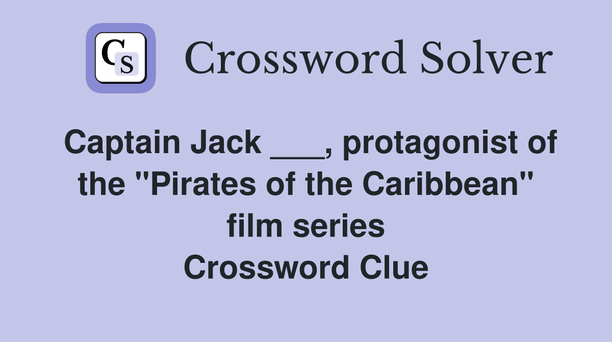 Captain Jack ___, protagonist of the "Pirates of the Caribbean" film series Crossword Clue