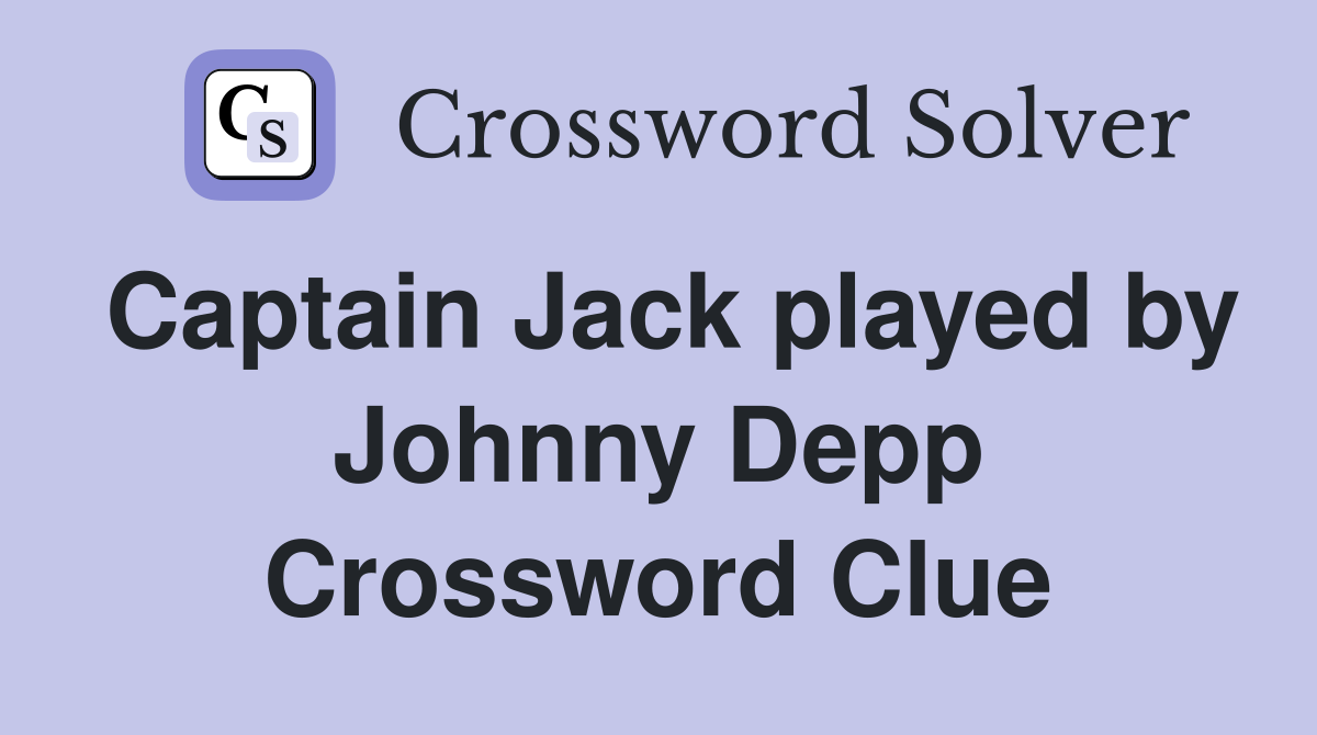 Captain Jack played by Johnny Depp Crossword Clue
