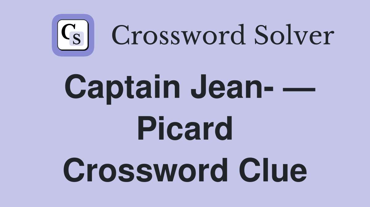 Captain Jean- — Picard Crossword Clue
