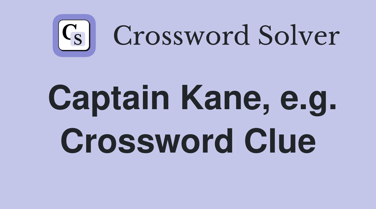 Captain Kane, e.g. Crossword Clue