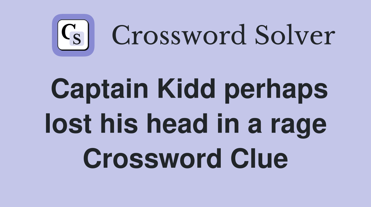 Captain Kidd perhaps lost his head in a rage Crossword Clue