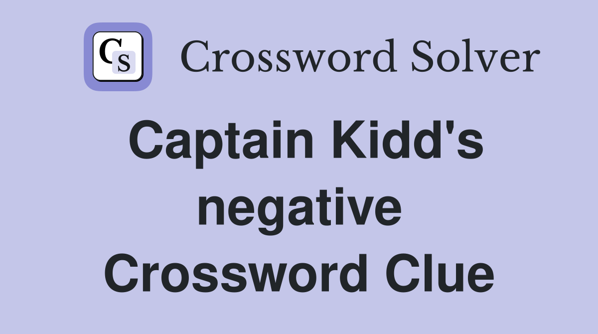 Captain Kidd's negative Crossword Clue