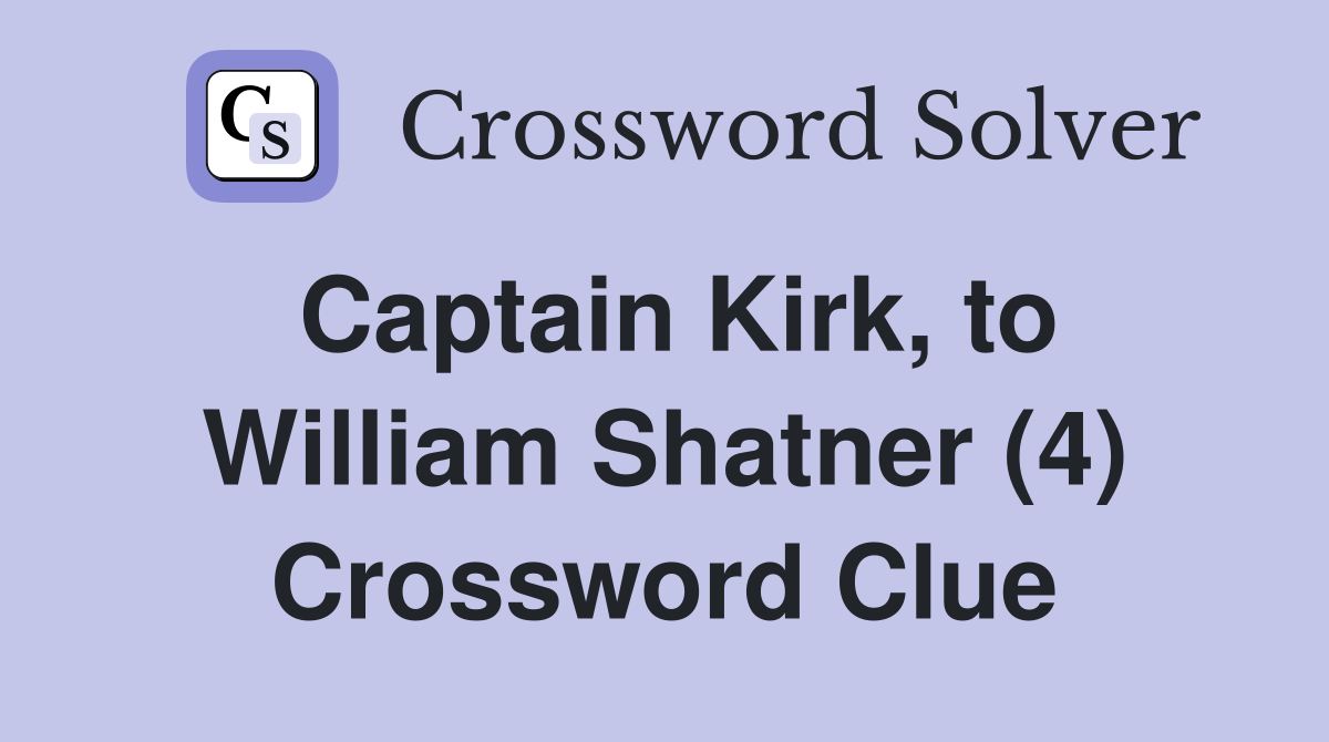Captain Kirk, to William Shatner (4) Crossword Clue