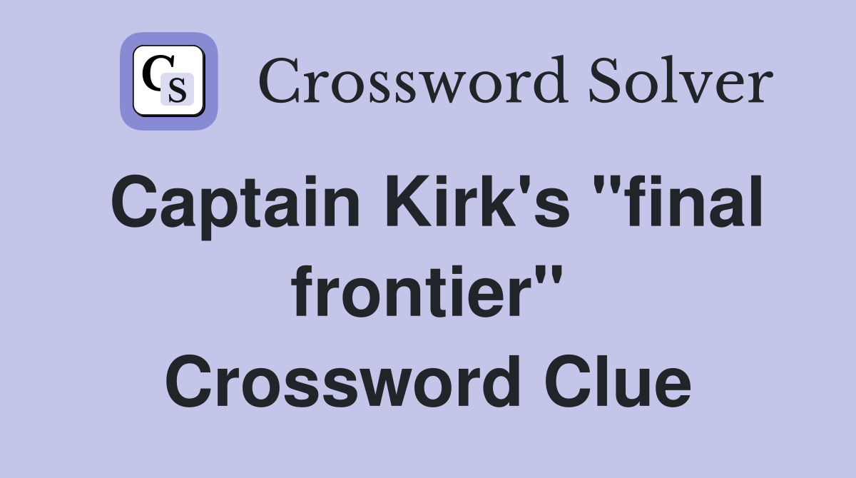 Captain Kirk's "final frontier" Crossword Clue