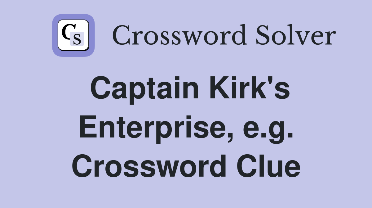 Captain Kirk's Enterprise, e.g. Crossword Clue