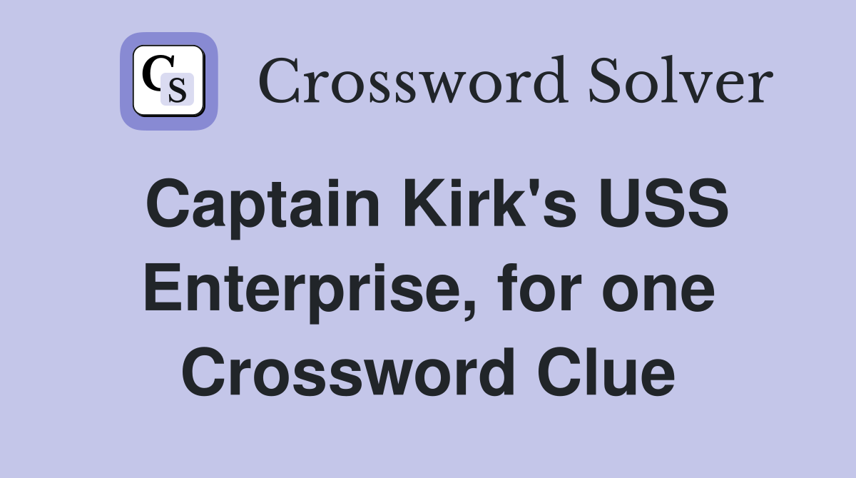 Captain Kirk's USS Enterprise, for one Crossword Clue