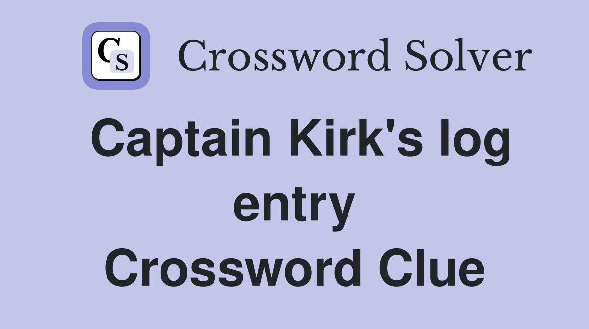 Captain Kirk's log entry Crossword Clue