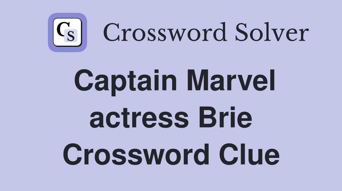 Captain Marvel actress Brie Crossword Clue