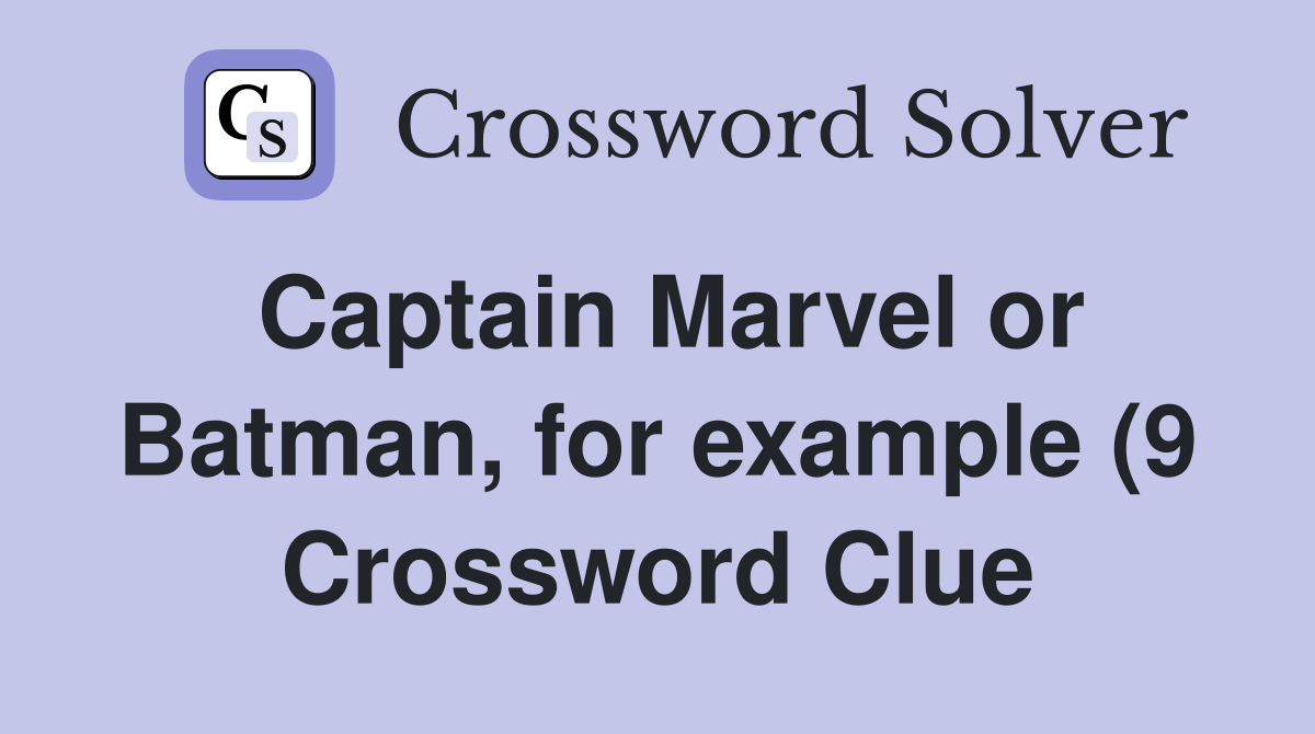 Captain Marvel or Batman for example (9) Crossword Clue Answers Captain Marvel or Batman for example (9) Crossword Clue Answers
