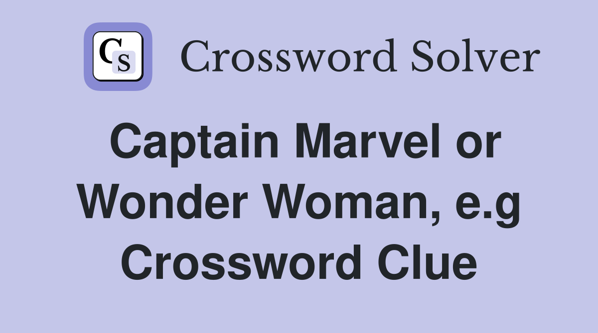 Captain Marvel or Wonder Woman, e.g Crossword Clue