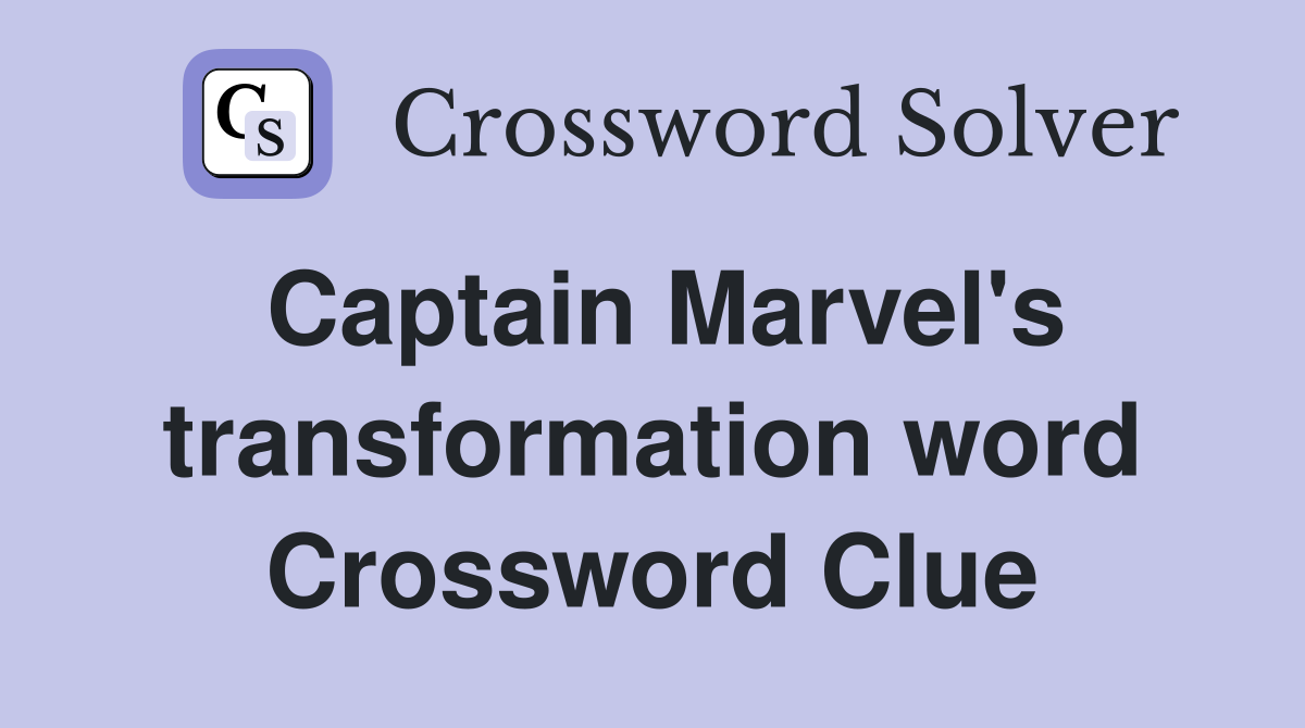 Captain Marvel's transformation word Crossword Clue