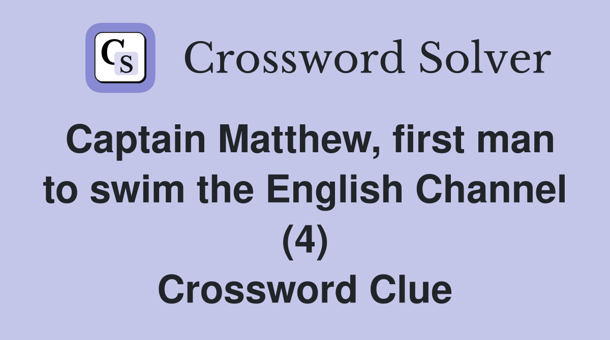 Captain Matthew, first man to swim the English Channel (4) Crossword Clue