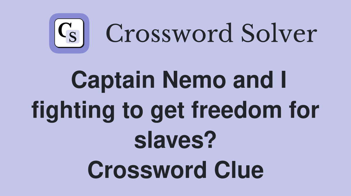 Captain Nemo and I fighting to get freedom for slaves? Crossword Clue