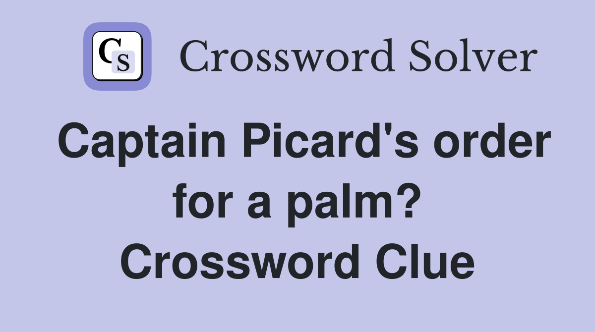 Captain Picard's order for a palm? Crossword Clue