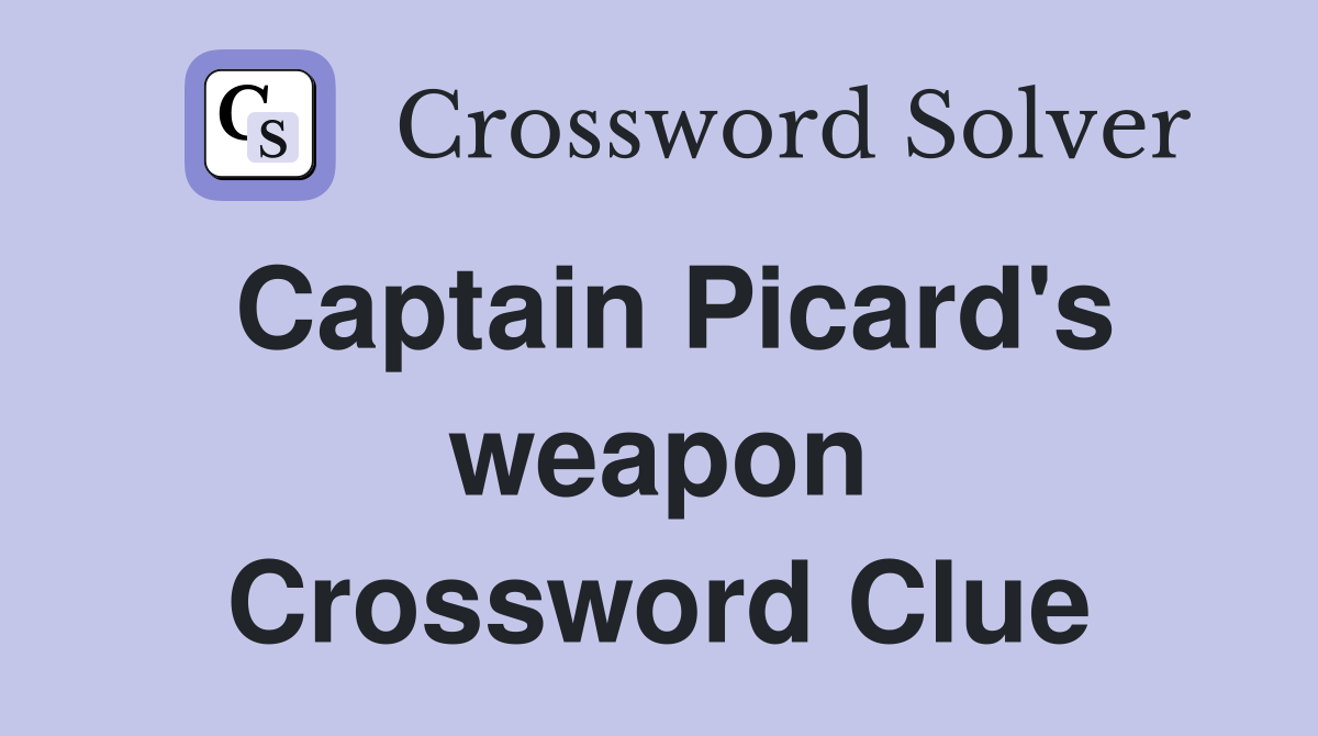 Captain Picard's weapon Crossword Clue