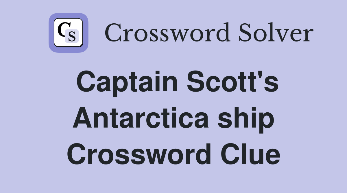 Captain Scott's Antarctica ship Crossword Clue