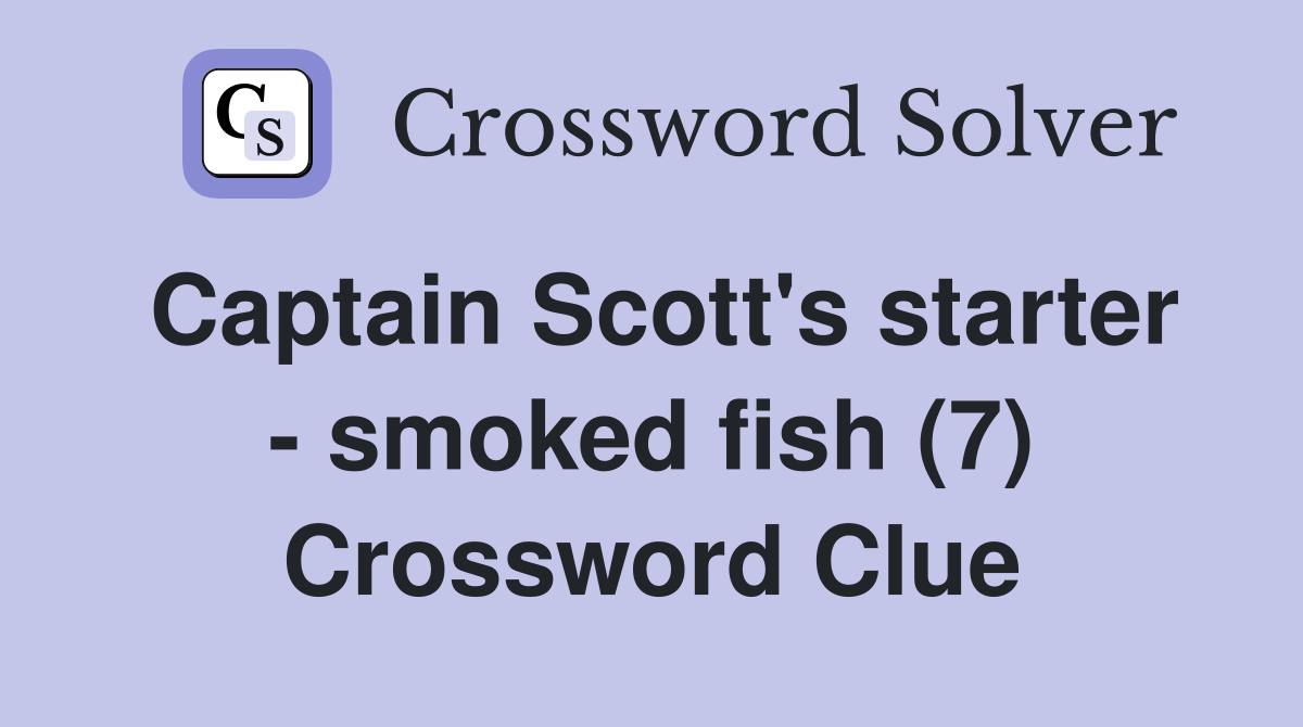 Captain Scott's starter - smoked fish (7) Crossword Clue