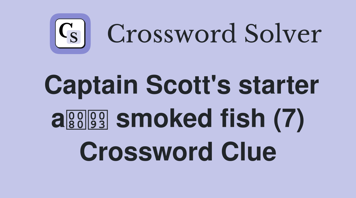 Captain Scott's starter a smoked fish (7) Crossword Clue
