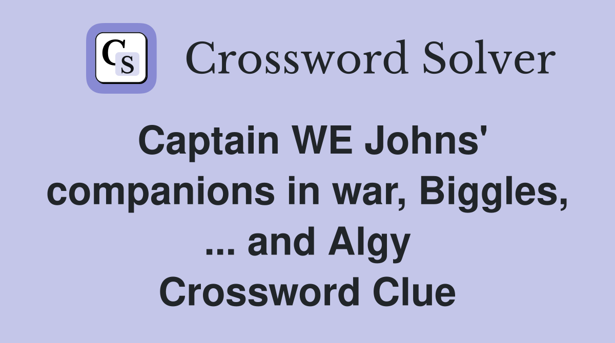 Captain WE Johns' companions in war, Biggles, ... and Algy Crossword Clue