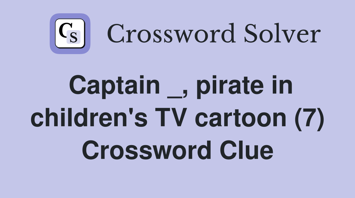 Captain _, pirate in children's TV cartoon (7) Crossword Clue