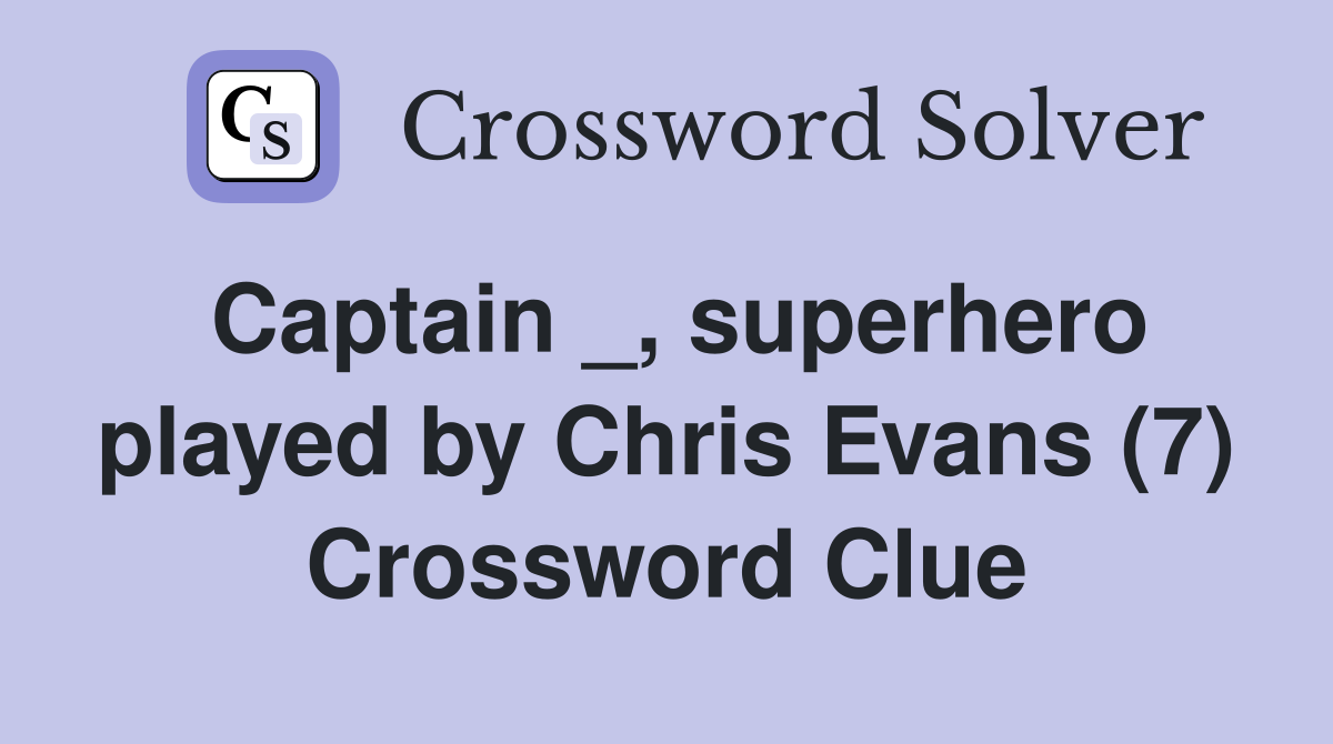 Captain _, superhero played by Chris Evans (7) Crossword Clue