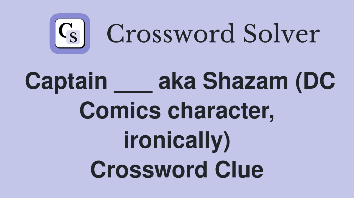 Captain ___ aka Shazam (DC Comics character, ironically) Crossword Clue