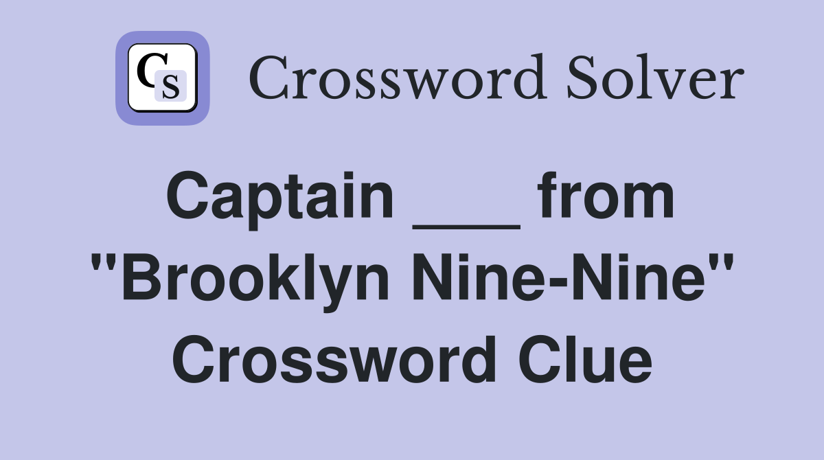 Captain ___ from "Brooklyn Nine-Nine" Crossword Clue