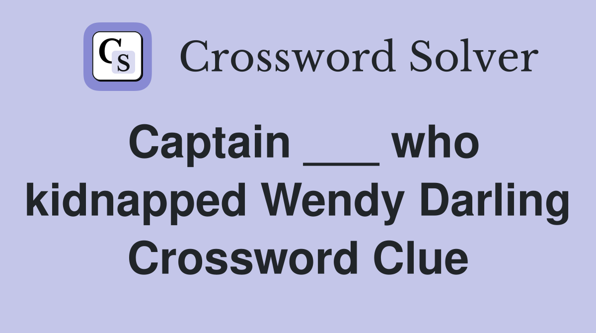 Captain ___ who kidnapped Wendy Darling Crossword Clue